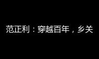范正利：穿越百年，乡关不改舟车巨变